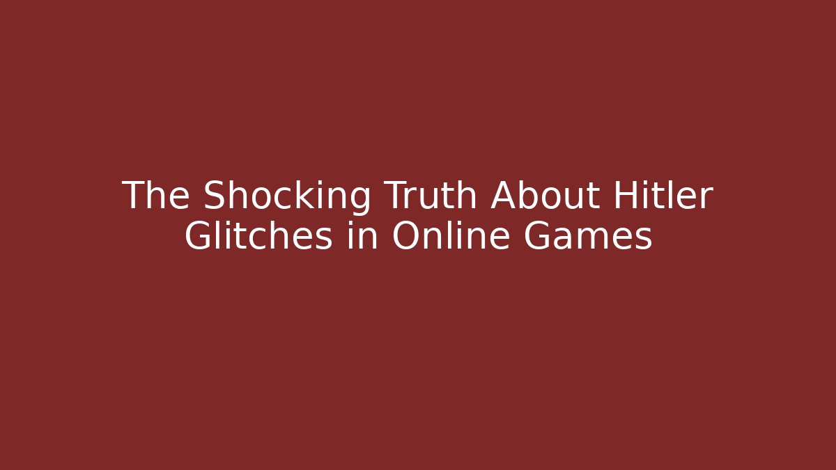 The Shocking Truth About Hitler Glitches in Online Games