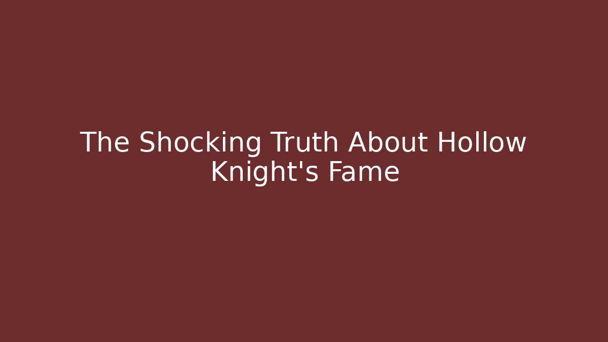The Shocking Truth About Hollow Knight's Fame