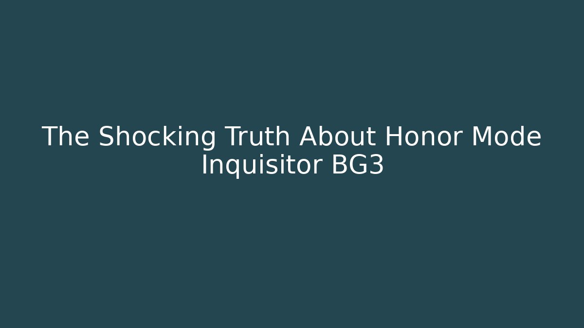 The Shocking Truth About Honor Mode Inquisitor BG3
