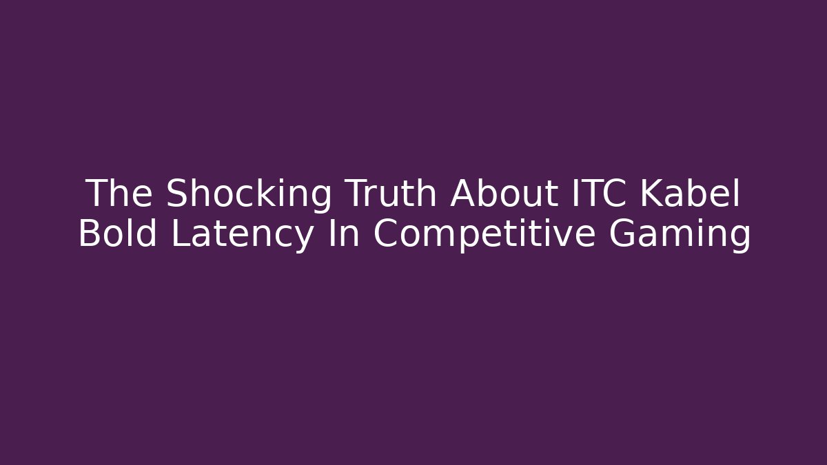 The Shocking Truth About ITC Kabel Bold Latency In Competitive Gaming - Critter Realm