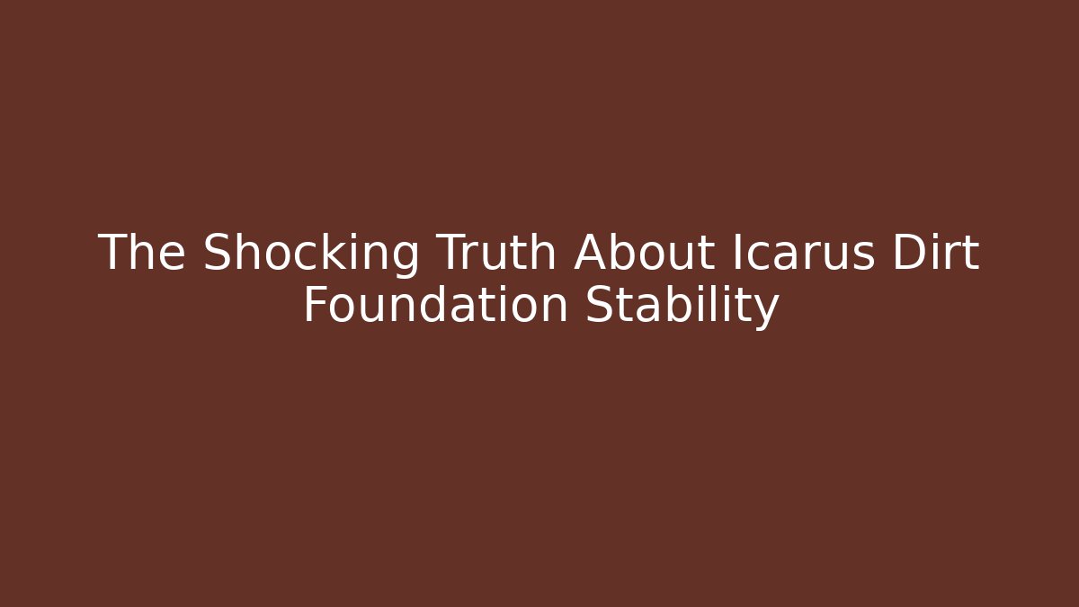 The Shocking Truth About Icarus Dirt Foundation Stability