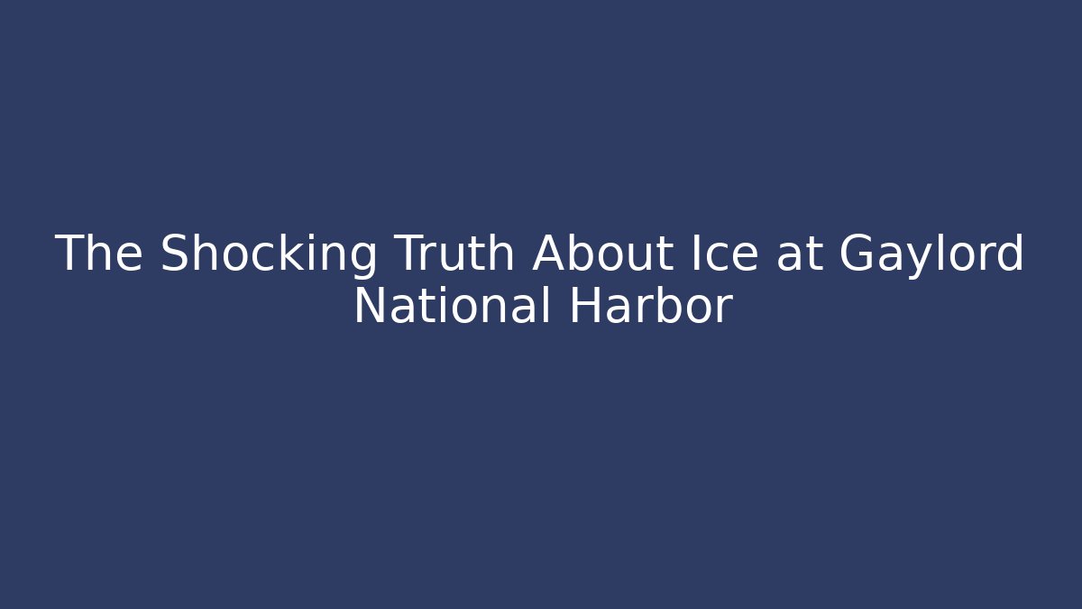 The Shocking Truth About Ice at Gaylord National Harbor - Critter Realm