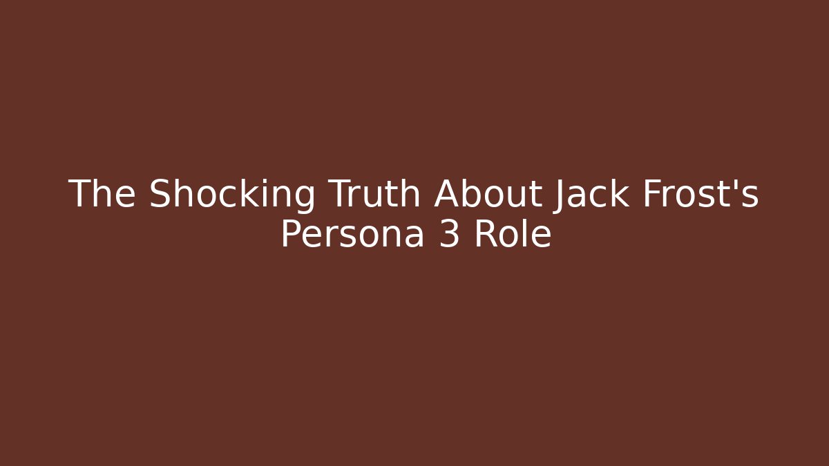 The Shocking Truth About Jack Frost's Persona 3 Role