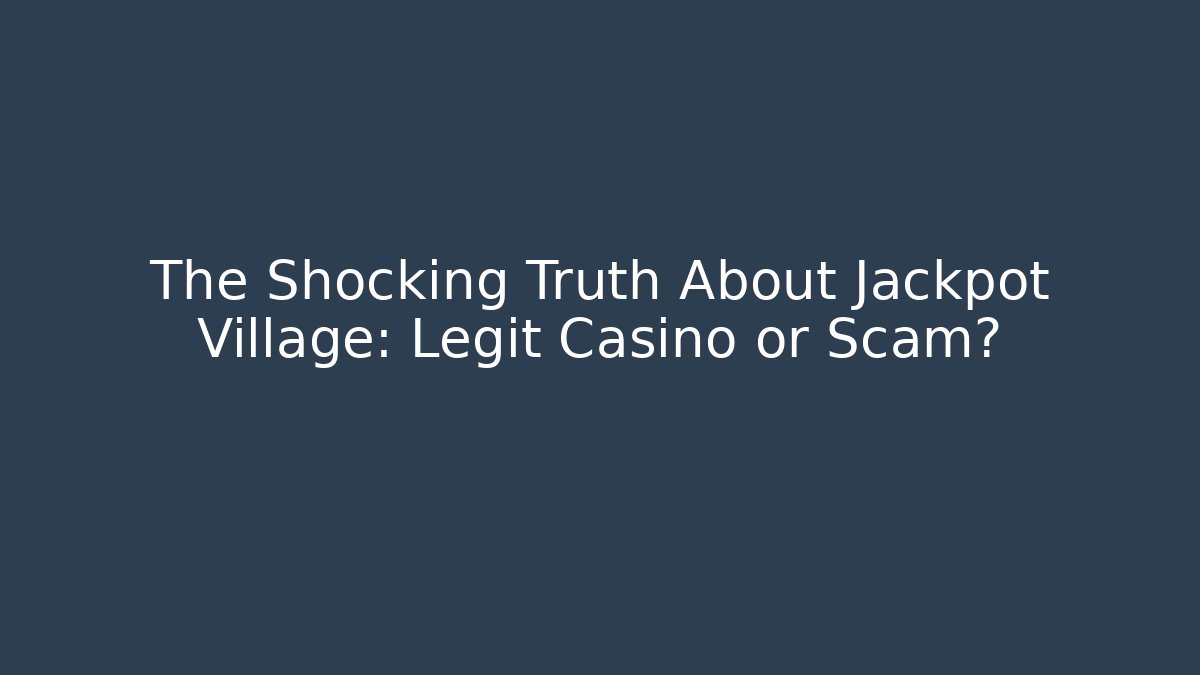 The Shocking Truth About Jackpot Village: Legit Casino or Scam?