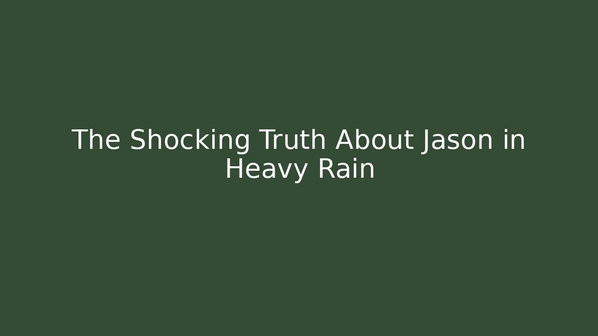 The Shocking Truth About Jason in Heavy Rain