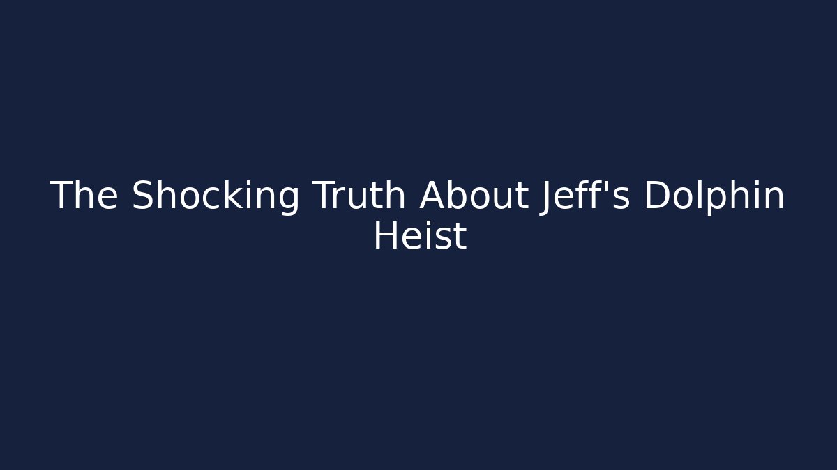 The Shocking Truth About Jeff's Dolphin Heist