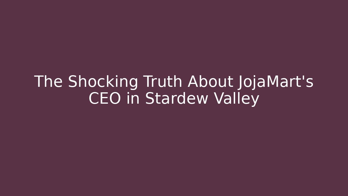 The Shocking Truth About JojaMart’s CEO in Stardew Valley