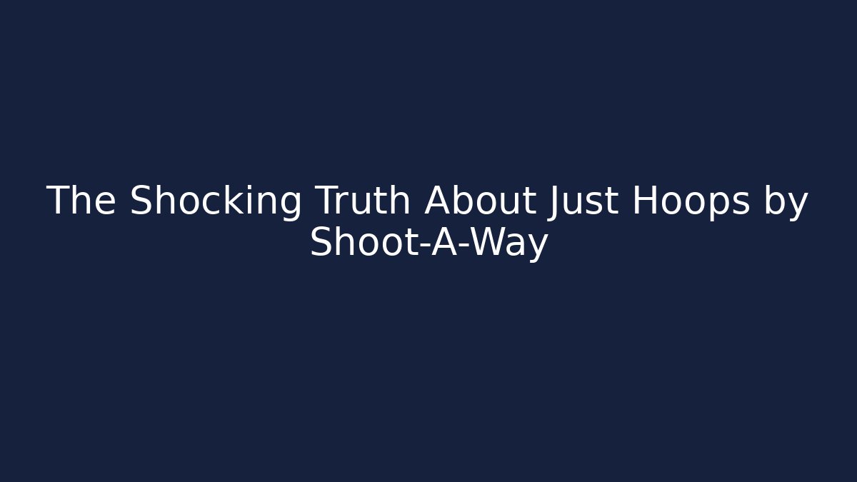 The Shocking Truth About Just Hoops by Shoot-A-Way - Critter Realm