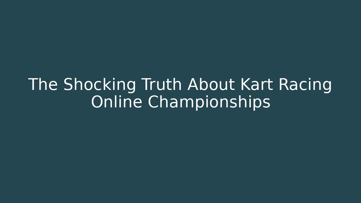 The Shocking Truth About Kart Racing Online Championships
