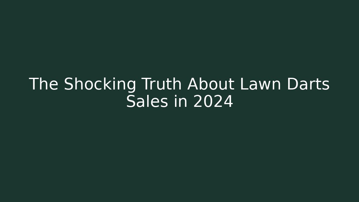 The Shocking Truth About Lawn Darts Sales in 2024