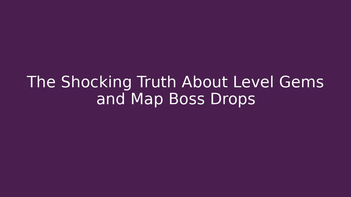 The Shocking Truth About Level Gems and Map Boss Drops - Critter Realm