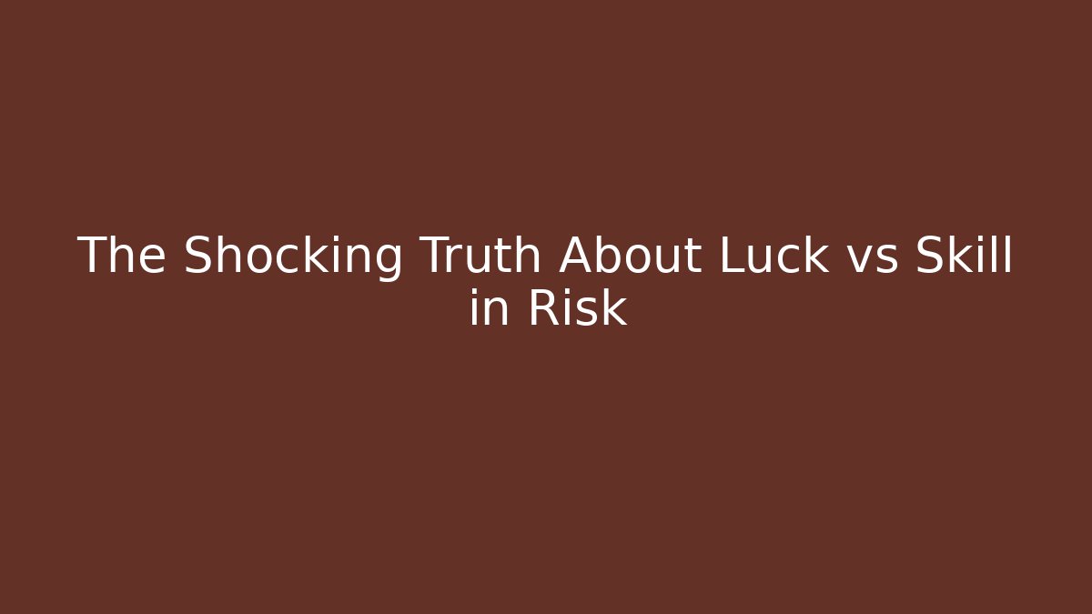 The Shocking Truth About Luck vs Skill in Risk