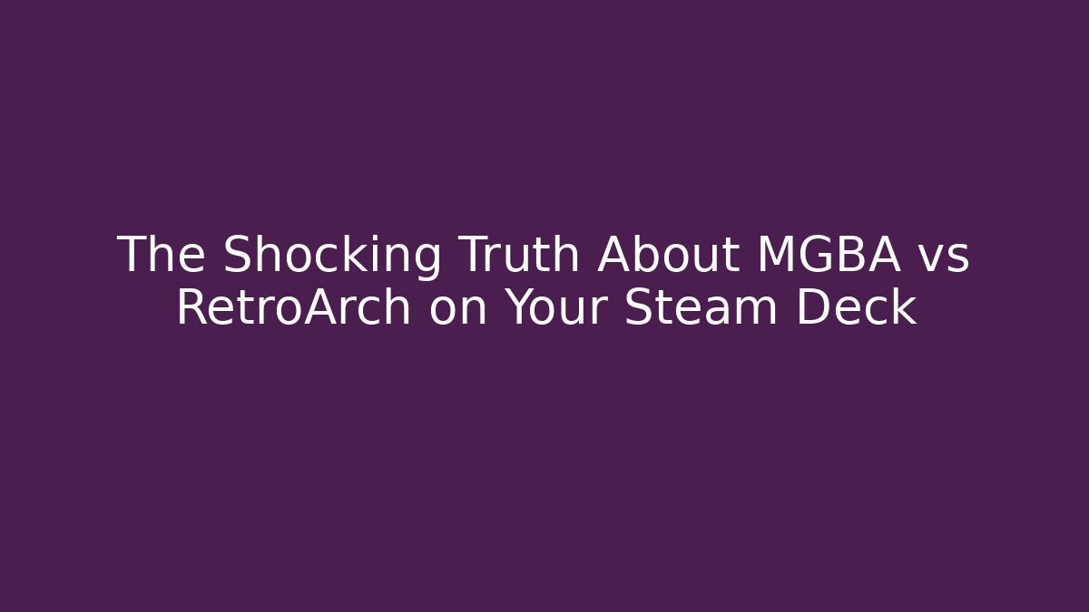 The Shocking Truth About MGBA vs RetroArch on Your Steam Deck