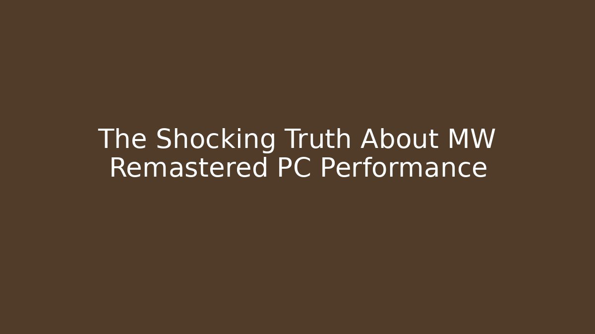 The Shocking Truth About MW Remastered PC Performance