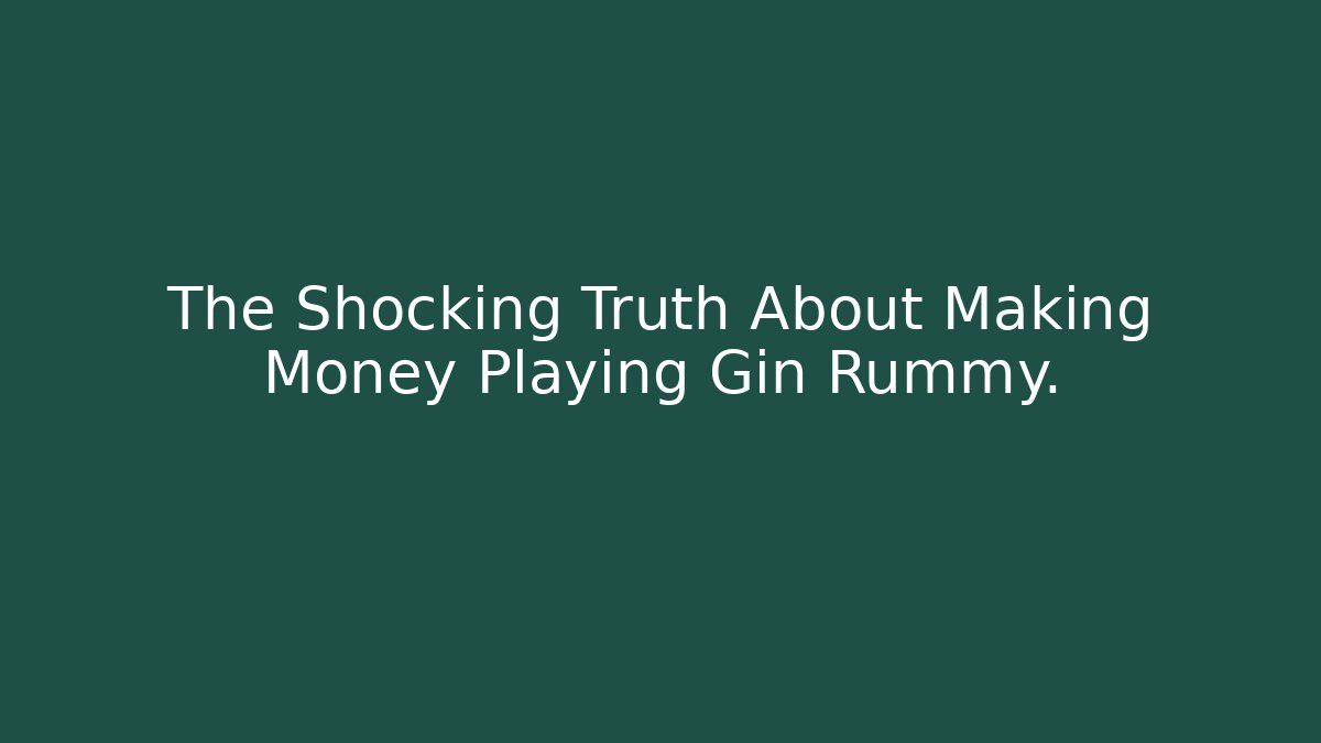 The Shocking Truth About Making Money Playing Gin Rummy.