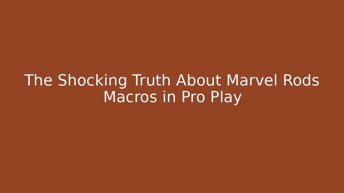 The Shocking Truth About Marvel Rods Macros in Pro Play