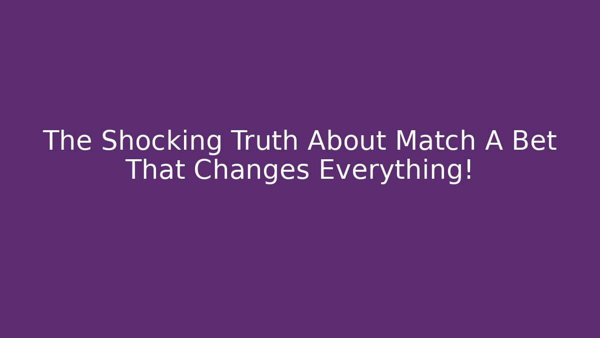 The Shocking Truth About Match A Bet That Changes Everything!