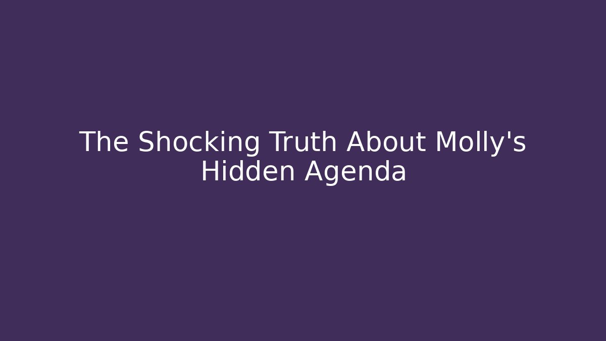 The Shocking Truth About Molly's Hidden Agenda