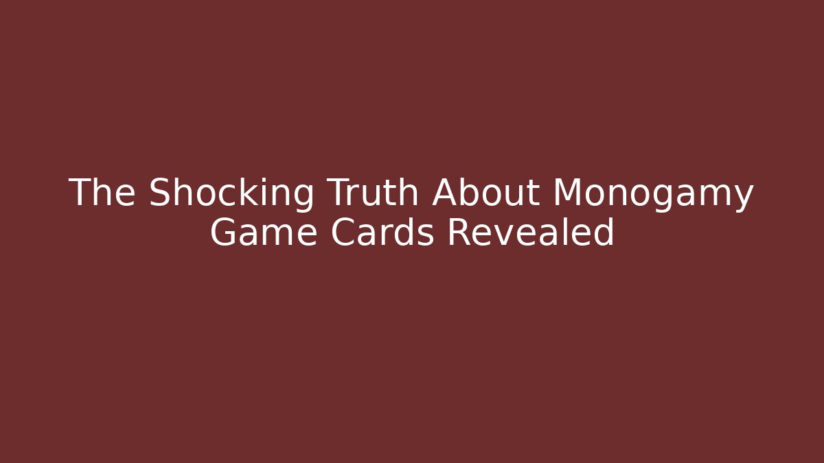 The Shocking Truth About Monogamy Game Cards Revealed