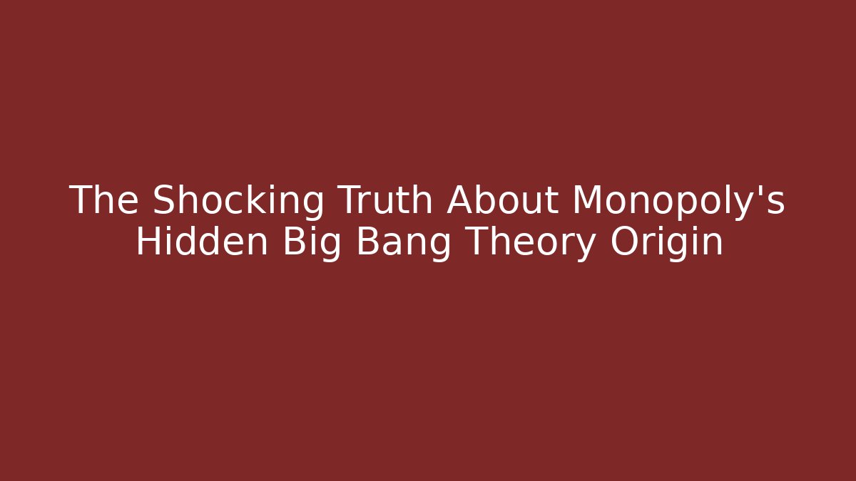 The Shocking Truth About Monopoly's Hidden Big Bang Theory Origin