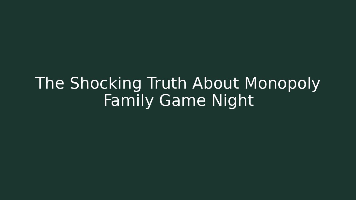 The Shocking Truth About Monopoly Family Game Night