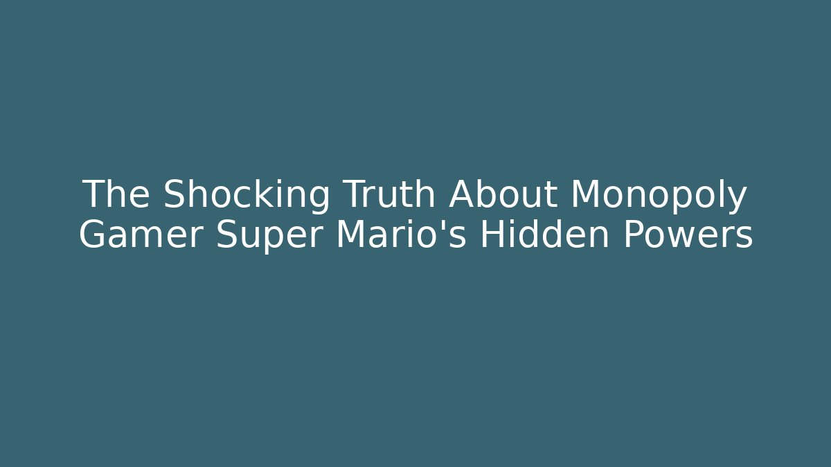 The Shocking Truth About Monopoly Gamer Super Mario's Hidden Powers