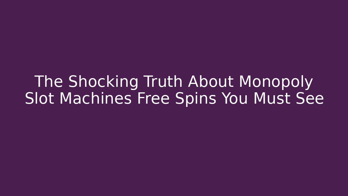 The Shocking Truth About Monopoly Slot Machines Free Spins You Must See