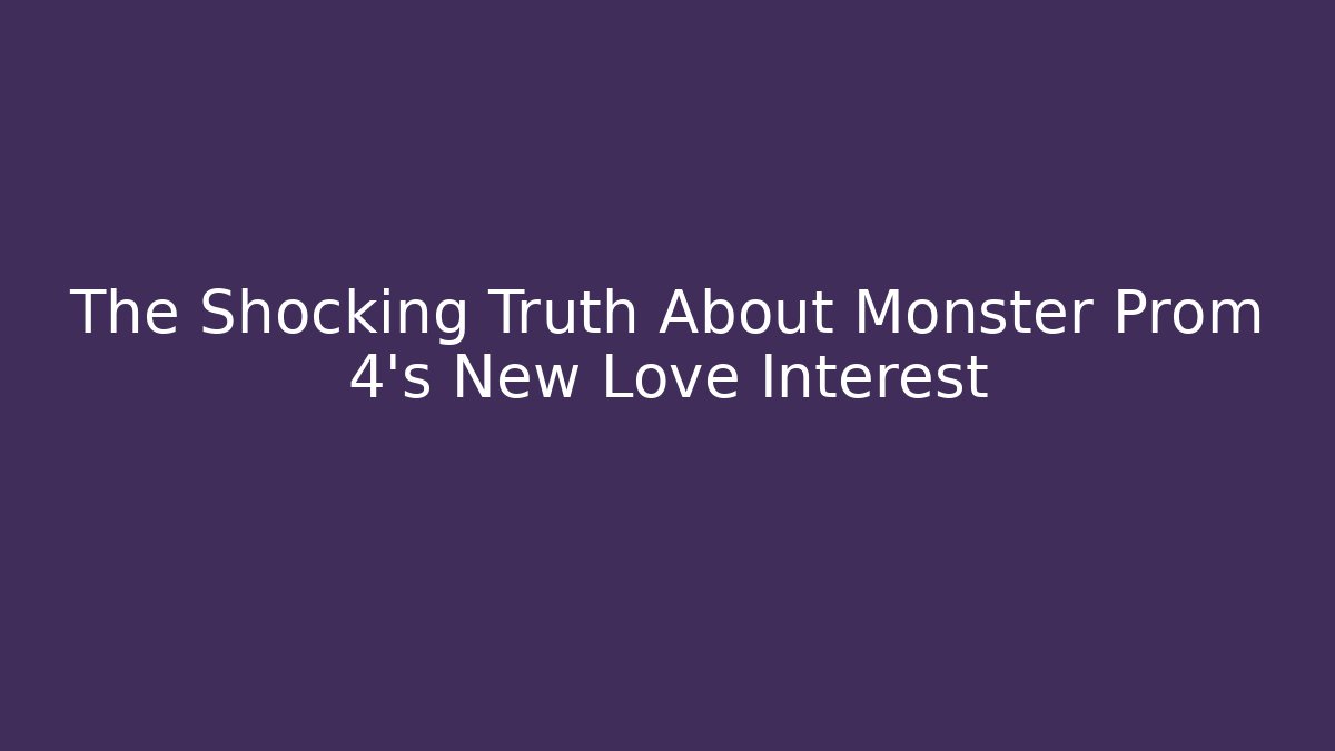 The Shocking Truth About Monster Prom 4's New Love Interest