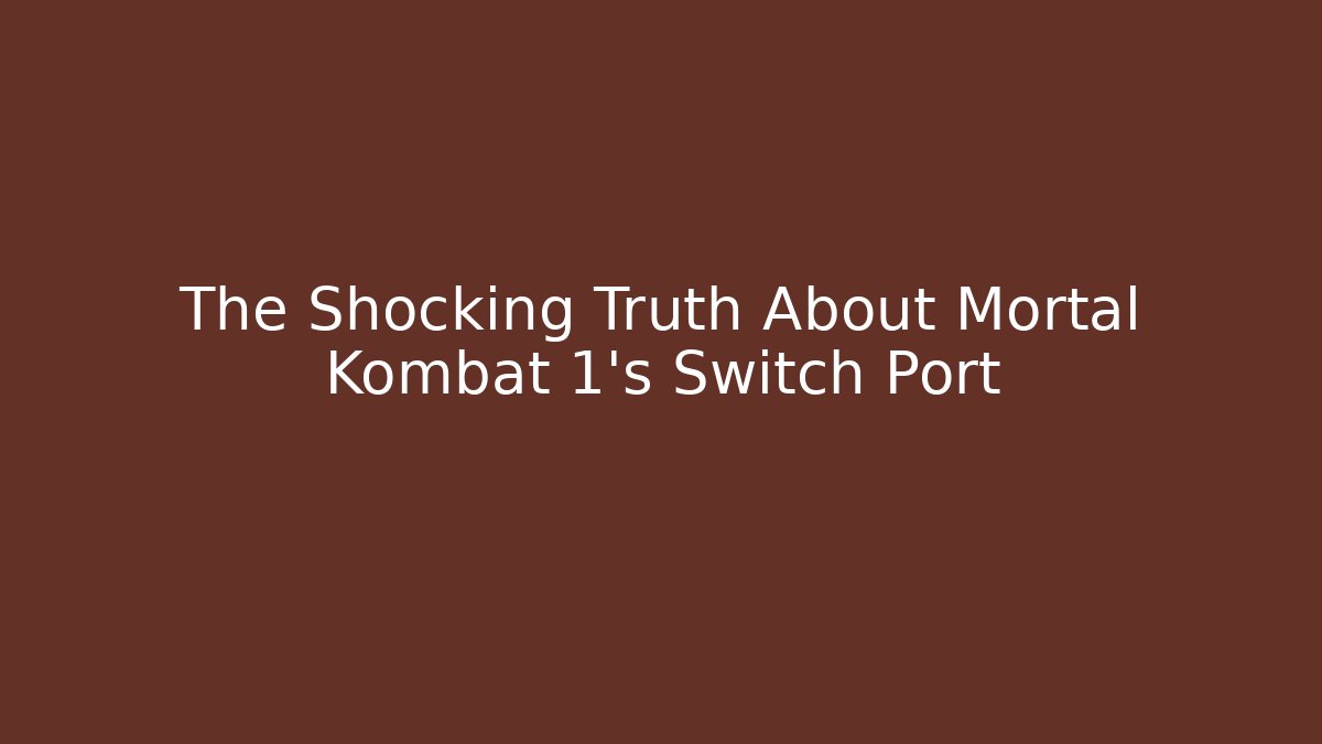 The Shocking Truth About Mortal Kombat 1's Switch Port