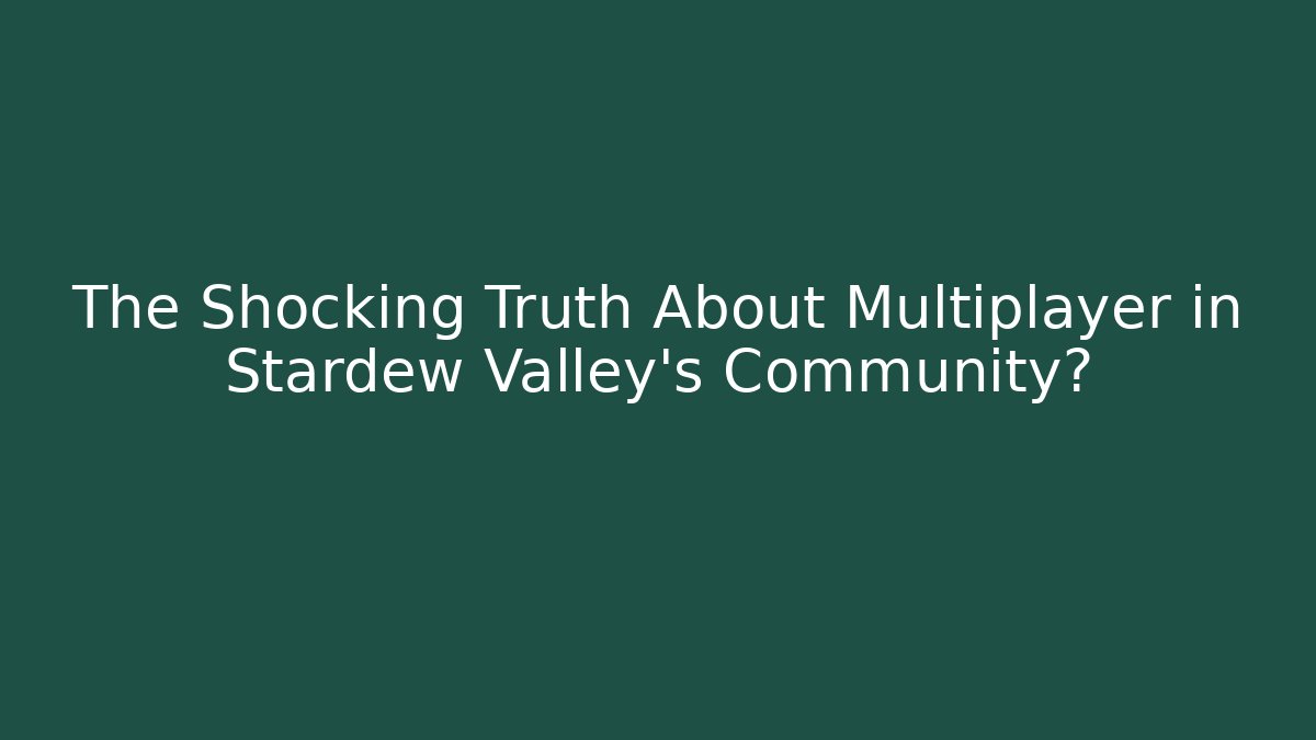 The Shocking Truth About Multiplayer in Stardew Valley's Community?