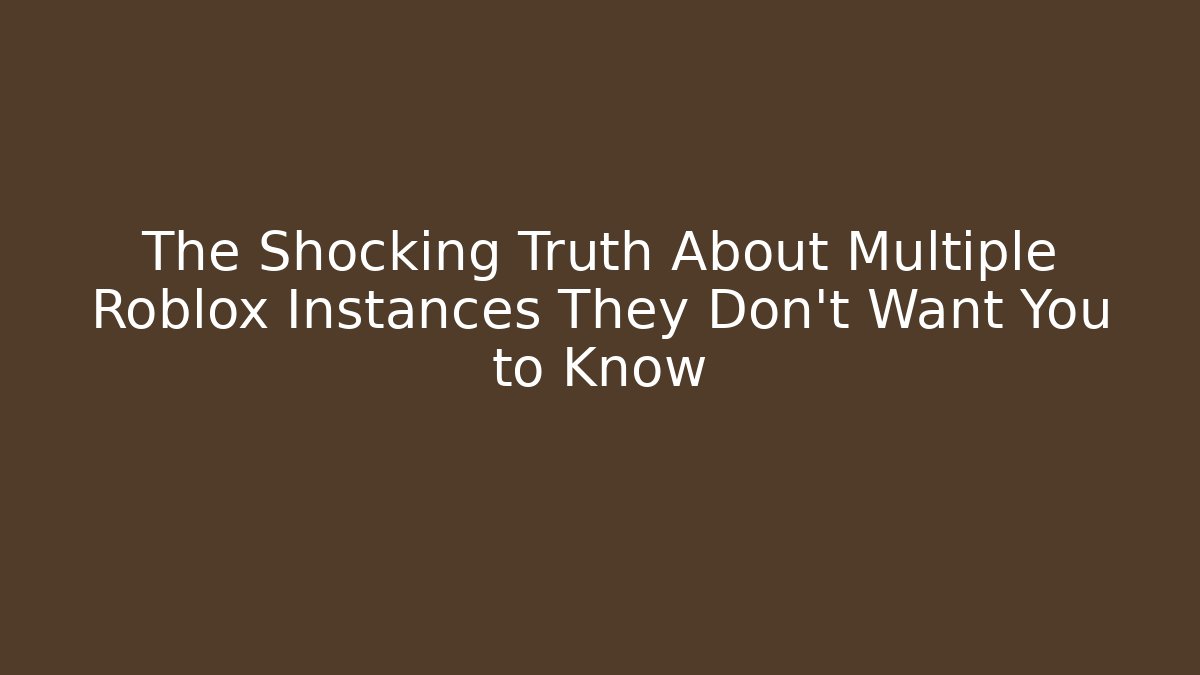 The Shocking Truth About Multiple Roblox Instances They Don’t Want You to Know