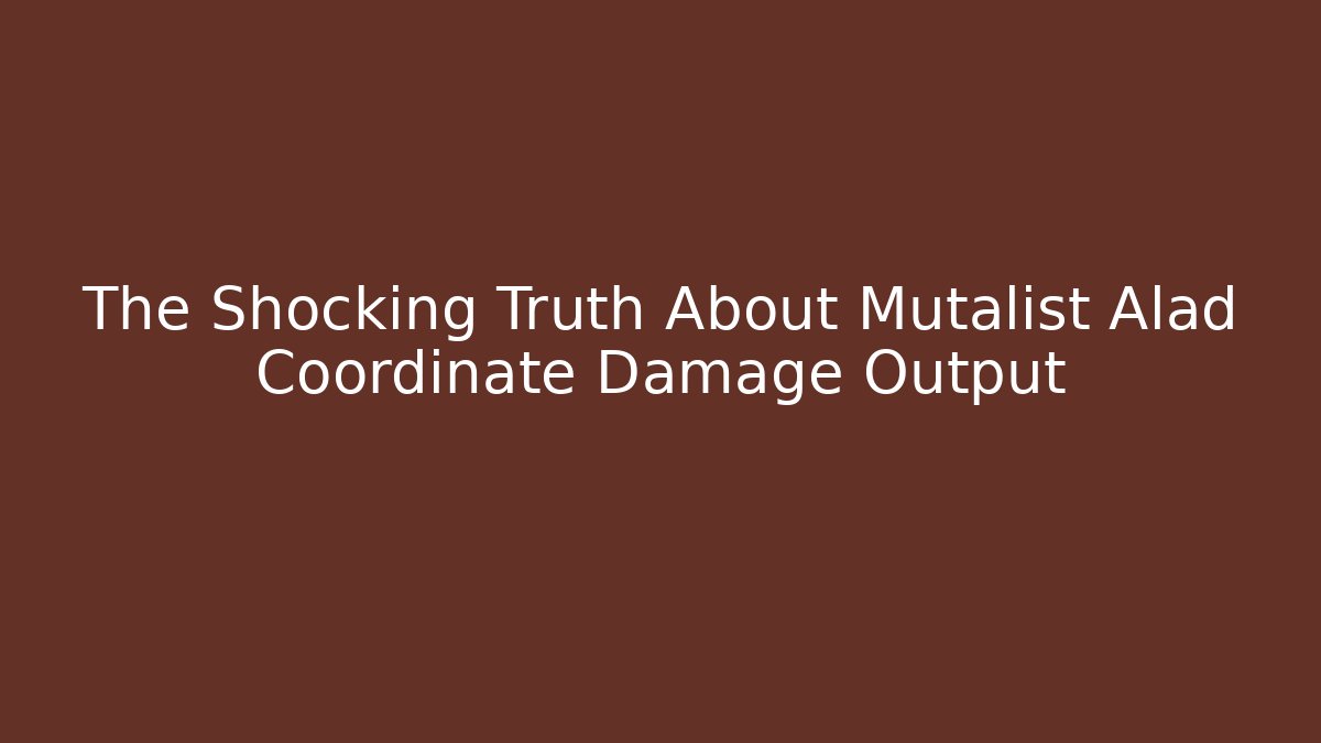 The Shocking Truth About Mutalist Alad Coordinate Damage Output