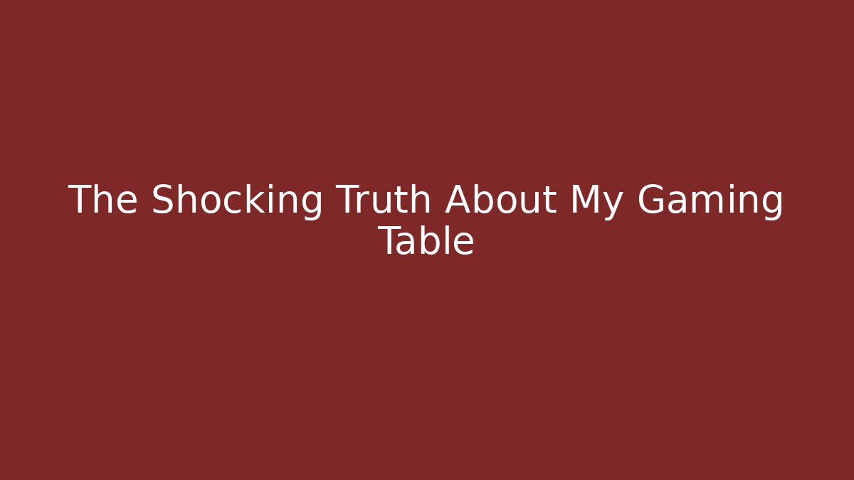 The Shocking Truth About My Gaming Table