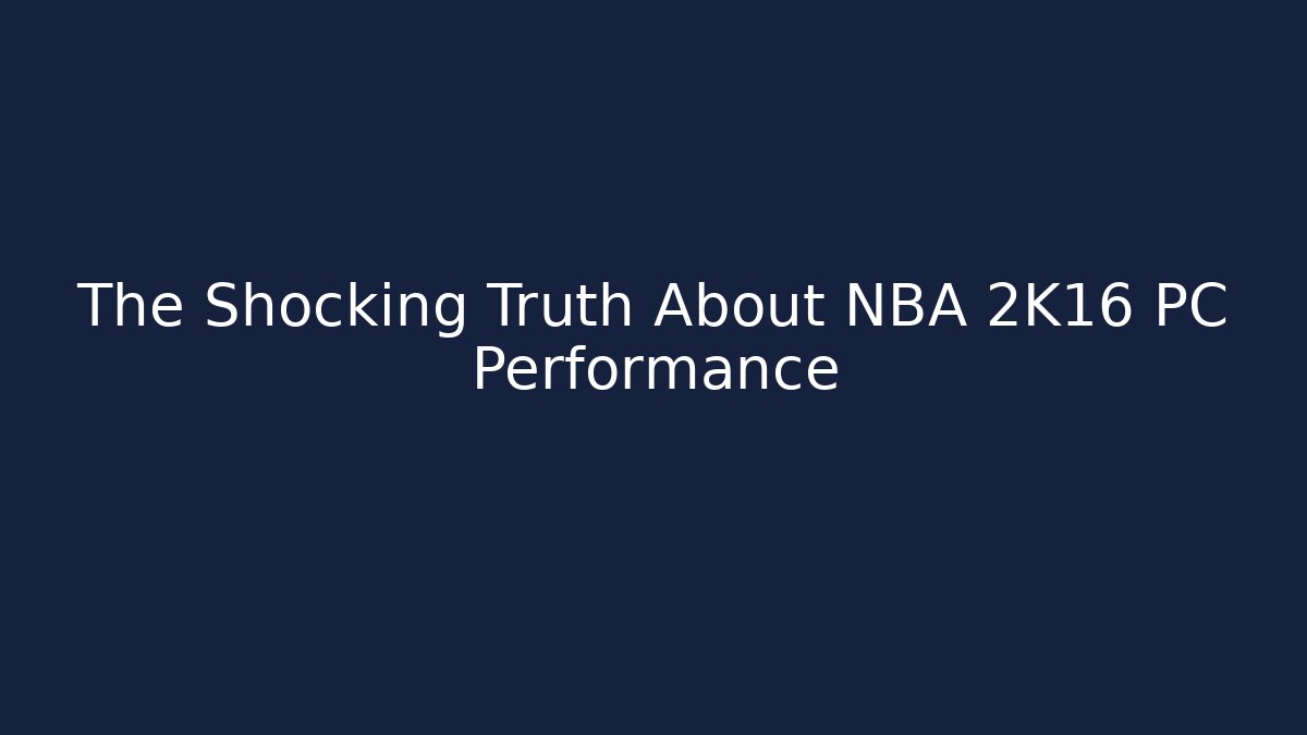 The Shocking Truth About NBA 2K16 PC Performance