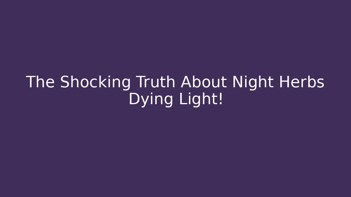The Shocking Truth About Night Herbs Dying Light!