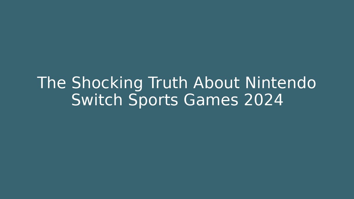 The Shocking Truth About Nintendo Switch Sports Games 2024
