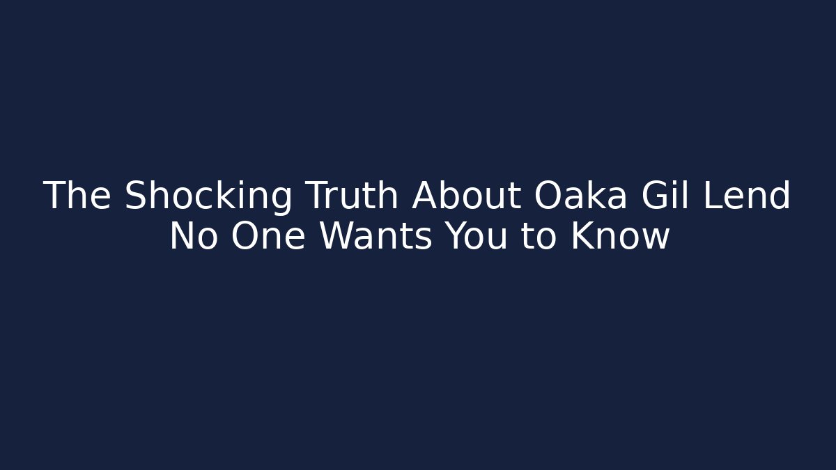 The Shocking Truth About Oaka Gil Lend No One Wants You to Know