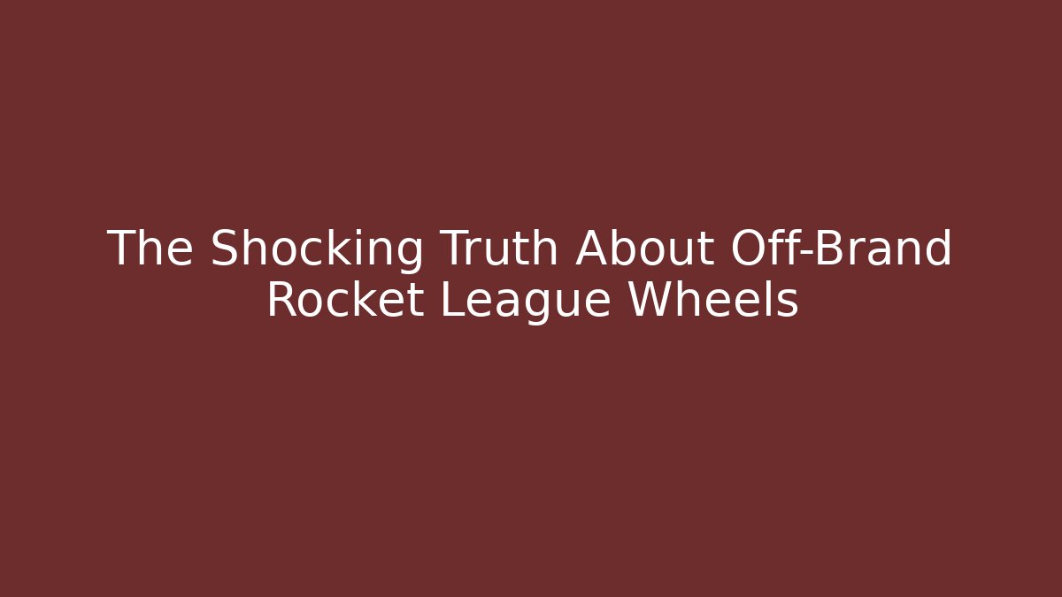 The Shocking Truth About Off-Brand Rocket League Wheels
