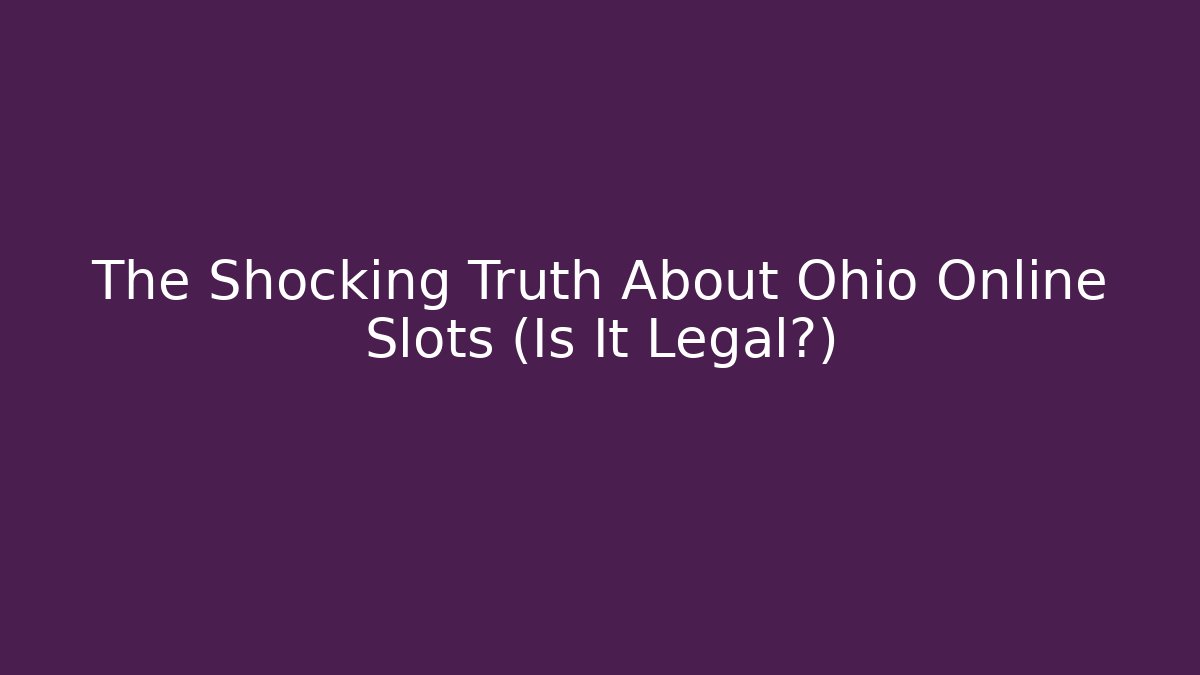 The Shocking Truth About Ohio Online Slots (Is It Legal?)