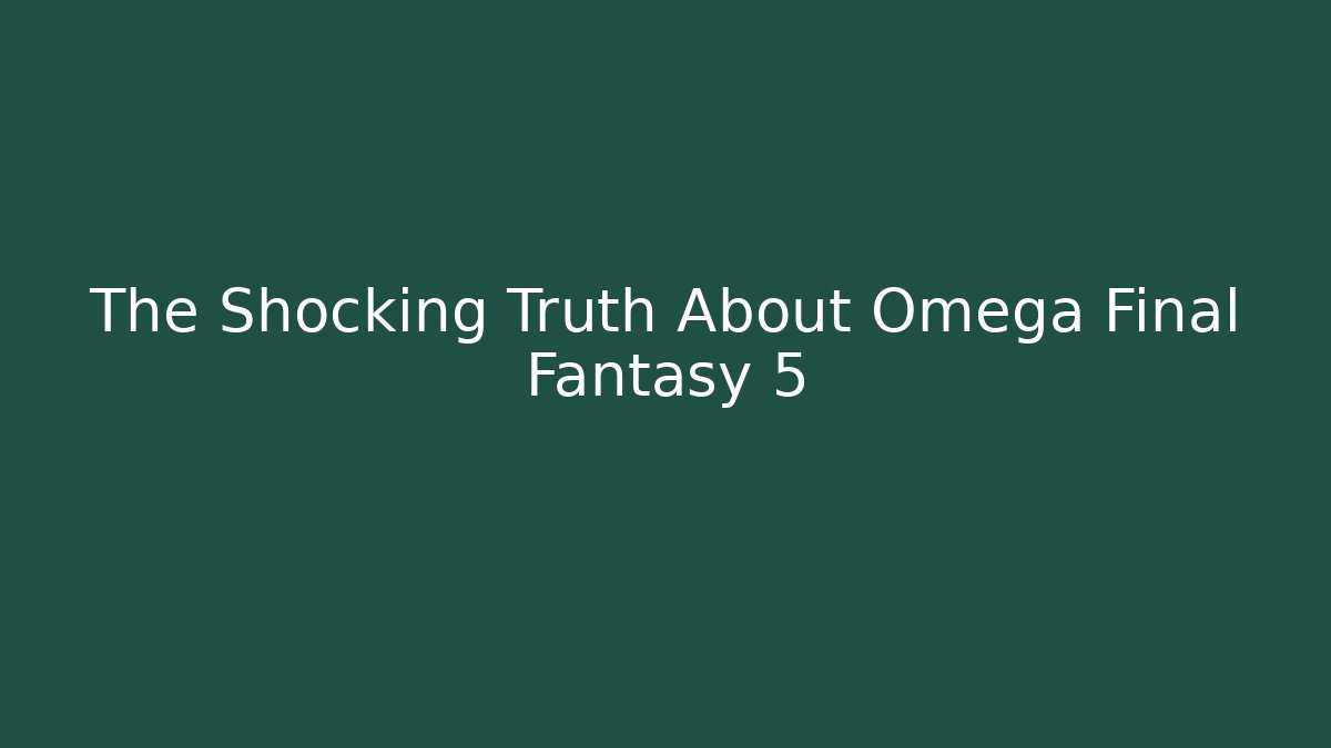 The Shocking Truth About Omega Final Fantasy 5 - Critter Realm