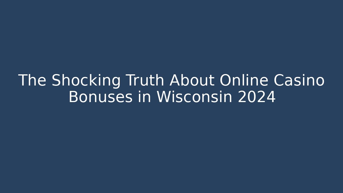 The Shocking Truth About Online Casino Bonuses in Wisconsin 2024