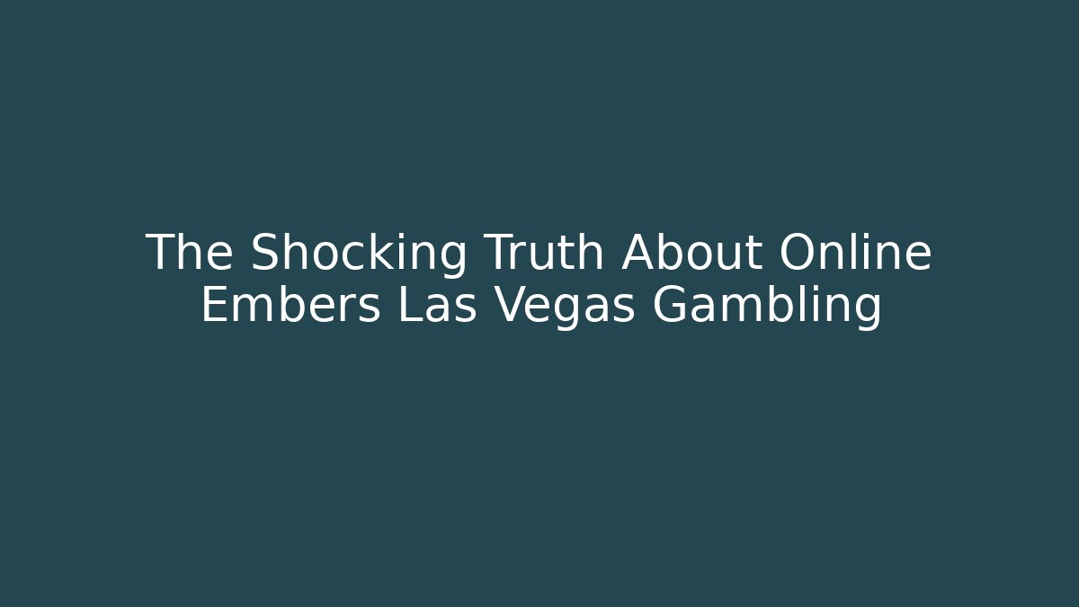 The Shocking Truth About Online Embers Las Vegas Gambling