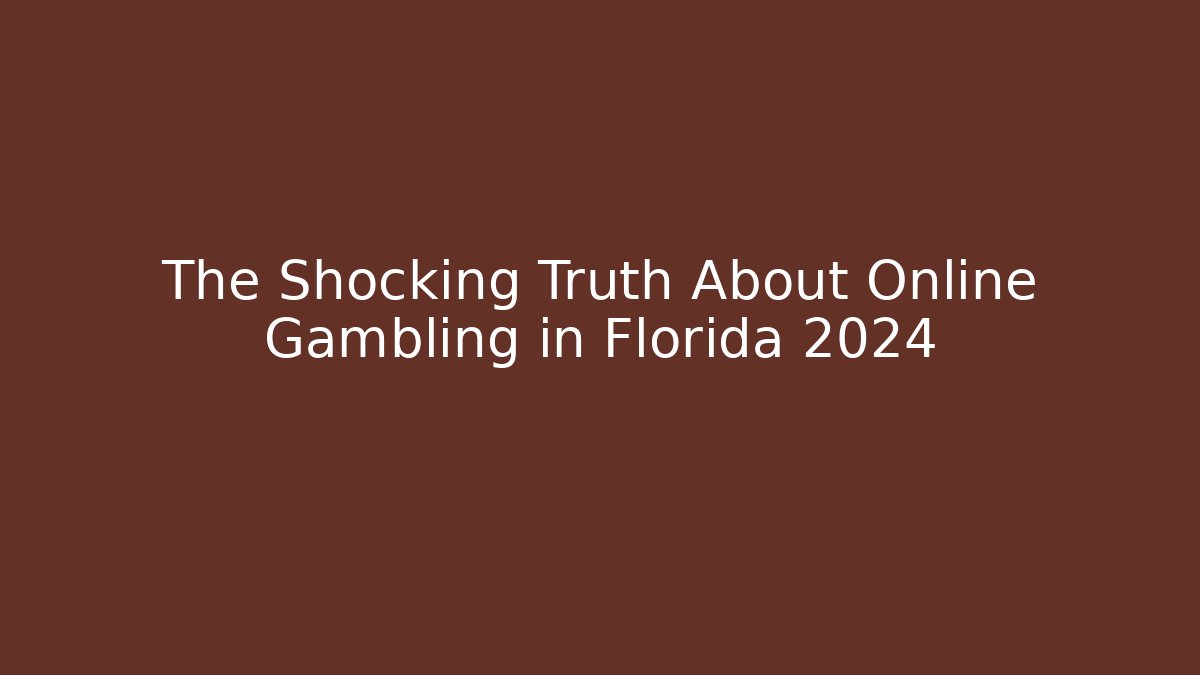 The Shocking Truth About Online Gambling in Florida 2024
