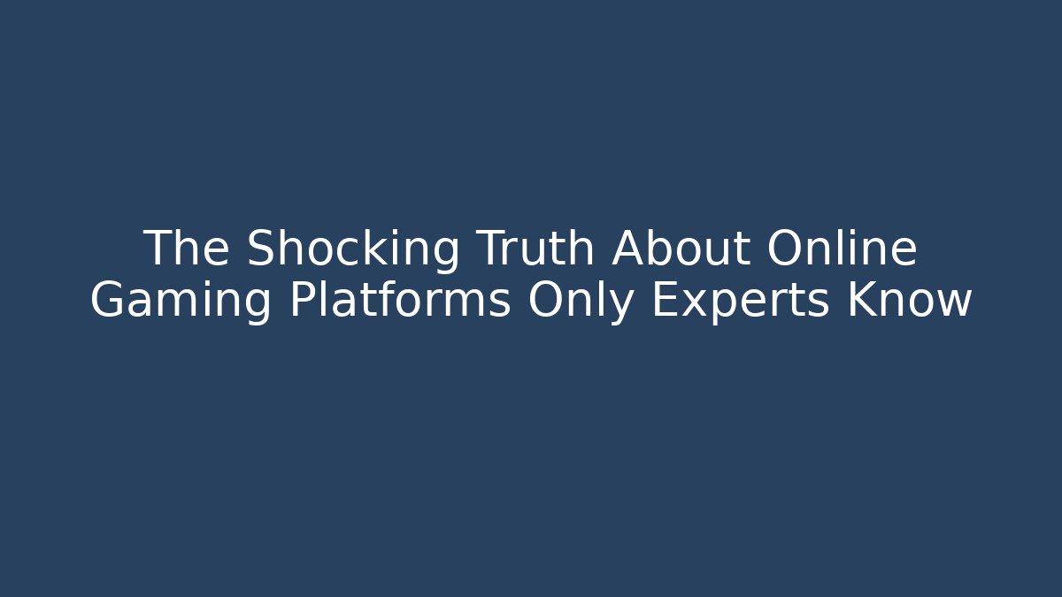 The Shocking Truth About Online Gaming Platforms Only Experts Know