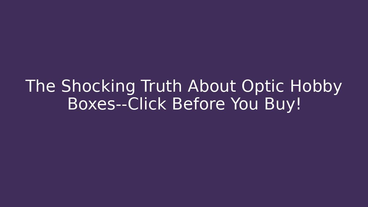 The Shocking Truth About Optic Hobby Boxes—Click Before You Buy!