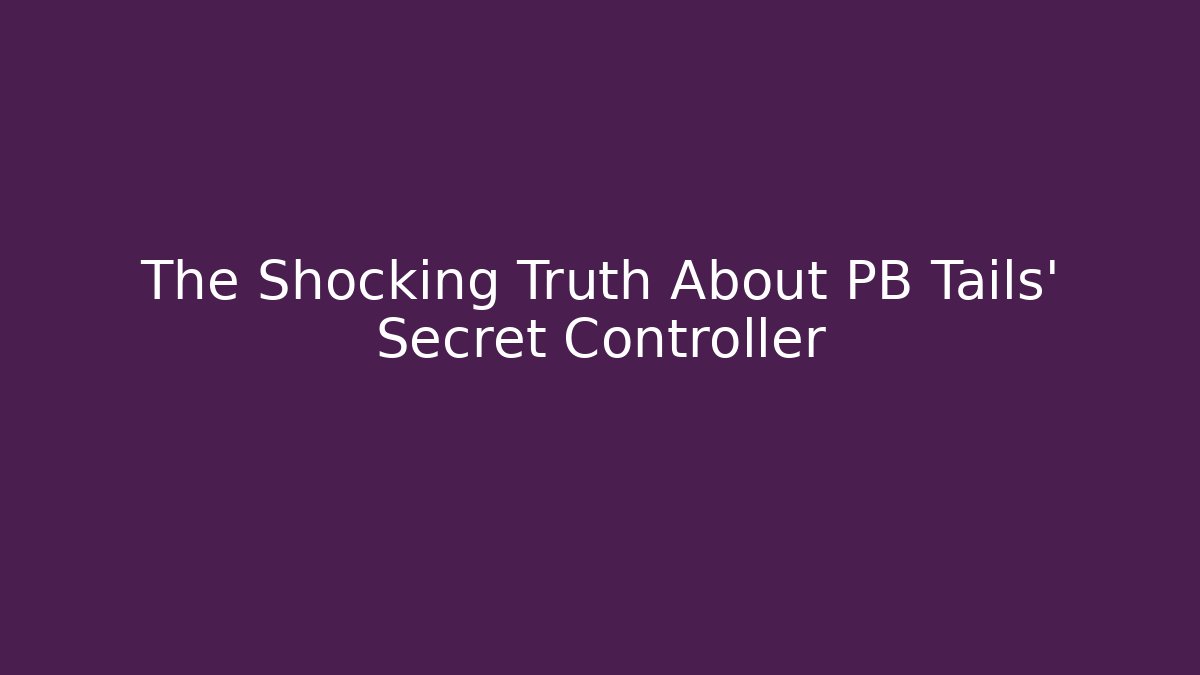The Shocking Truth About PB Tails' Secret Controller