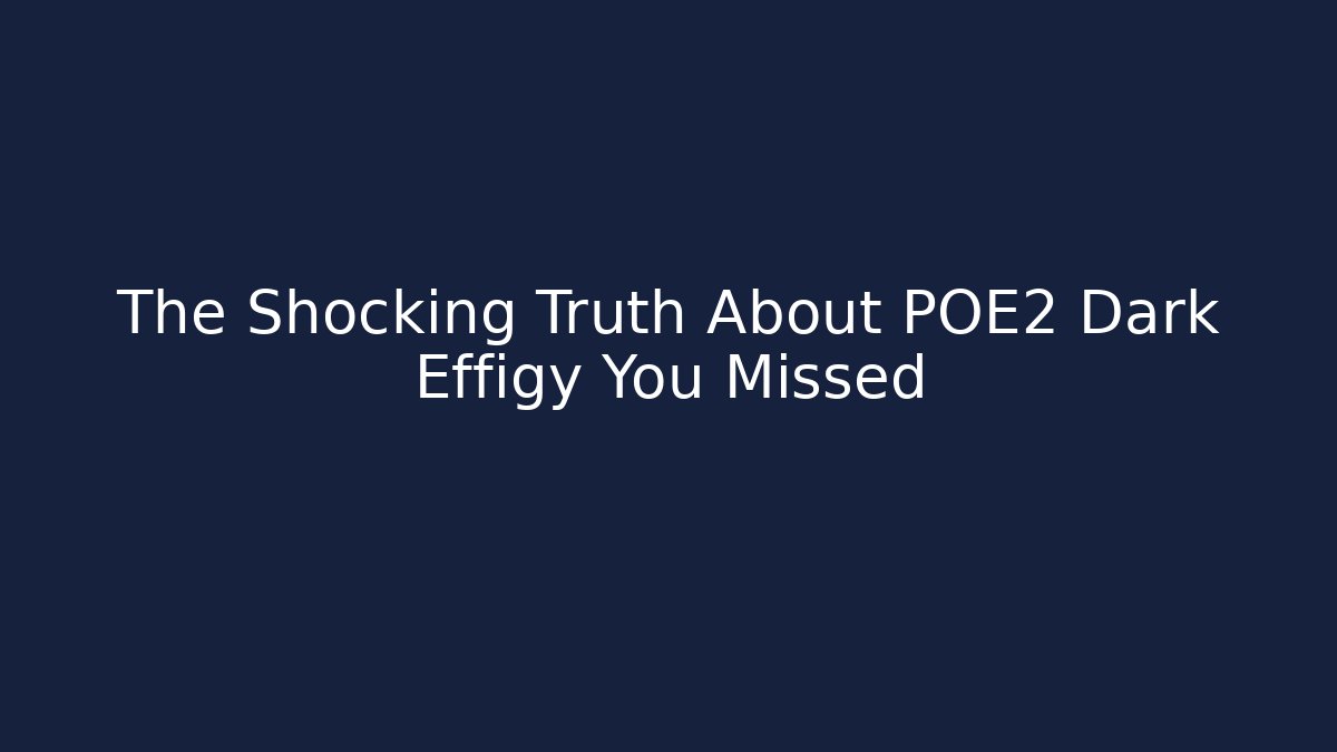 The Shocking Truth About POE2 Dark Effigy You Missed