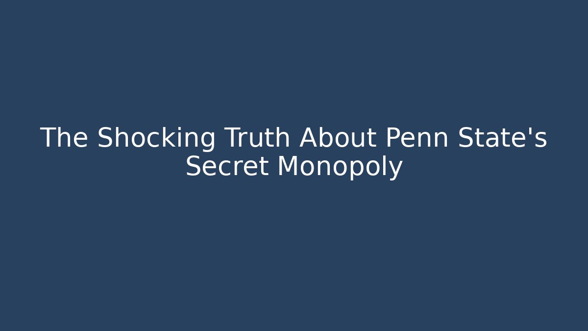 The Shocking Truth About Penn State's Secret Monopoly