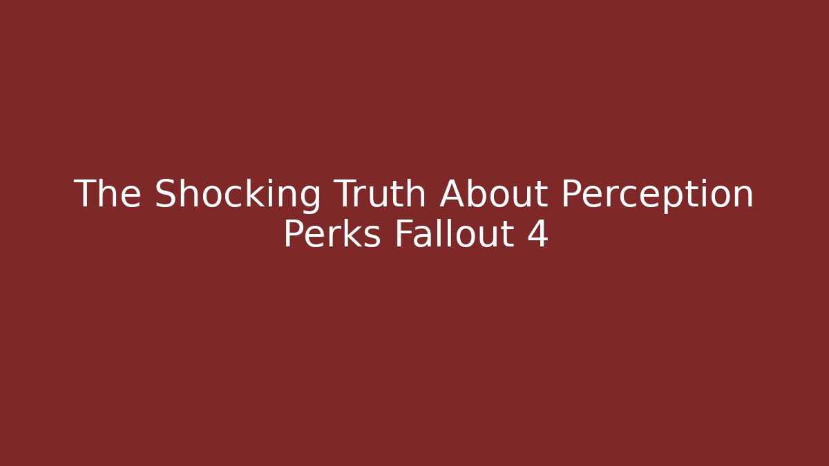 The Shocking Truth About Perception Perks Fallout 4 - Critter Realm