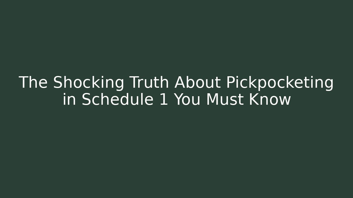 The Shocking Truth About Pickpocketing in Schedule 1 You Must Know